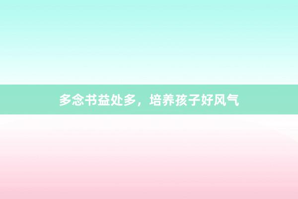 多念书益处多,培养孩子好风气